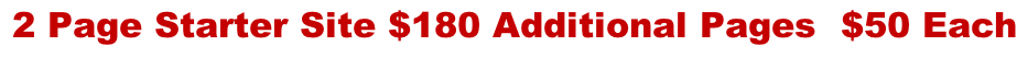2 Page Starter Site $180 Additional Pages  $50 Each